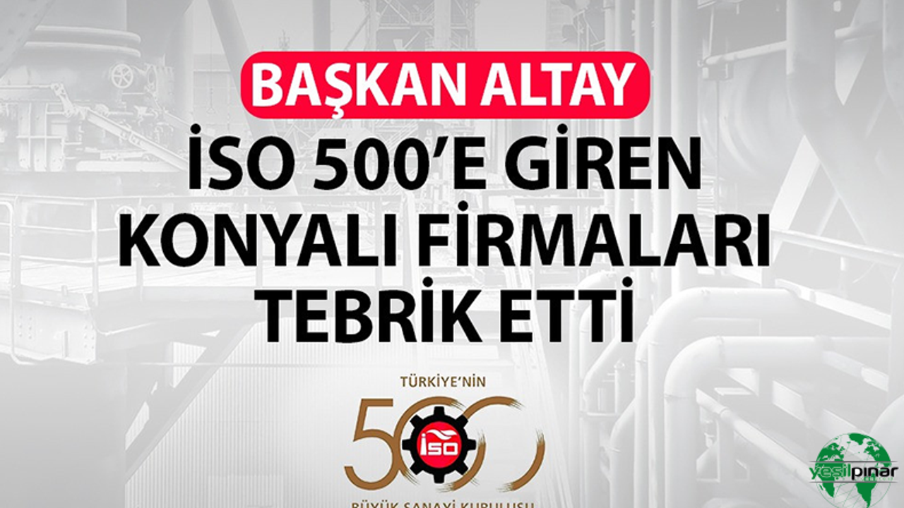 Başkan Altay İSO 500’e Giren Konyalı Firmaları Tebrik Etti