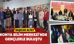 Başkan Altay Konya Bilim Merkezi’nde Gençlerle Buluştu