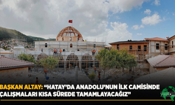 Hatay’da Anadolu’nun İlk Camisinde Çalışmaları Kısa Sürede Tamamlanacak