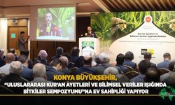 Konya Büyükşehir, “Uluslararası Kur’an Ayetleri ve Bilimsel Veriler Işığında Bitkiler Sempozyumu”na Ev Sahipliği Yapıyor