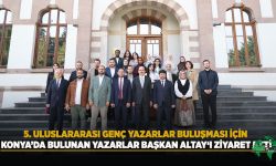5. Uluslararası Genç Yazarlar Buluşması İçin Konya’da Bulunan Yazarlar Başkan Altay‘I Ziyaret Etti
