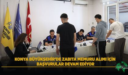 Konya Büyükşehir’de Zabıta Memuru Alımı İçin Başvurular Devam Ediyor