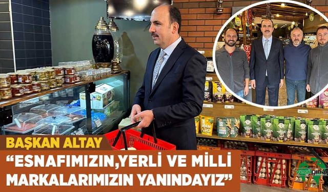 Başkan Altay: “Esnafımızın, Yerli Ve Millî Markalarımızın Yanındayız”