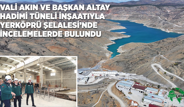Vali Akın Ve Başkan Altay Hadimi Tüneli İnşaatı İle Yerköprü Şelalesi’nde İncelemelerde Bulundu