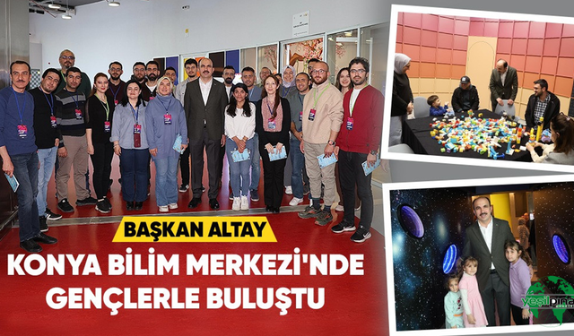 Başkan Altay Konya Bilim Merkezi’nde Gençlerle Buluştu