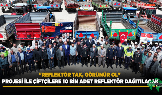 "Reflektör Tak, Görünür Ol” Projesi ile Çiftçilere 10 Bin Adet Reflektör Dağıtılacak