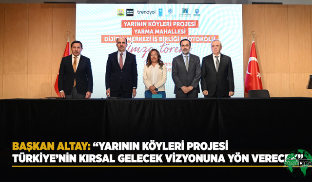 “Yarının Köyleri Projesi” Protokolü İmza Töreni Düzenlendi