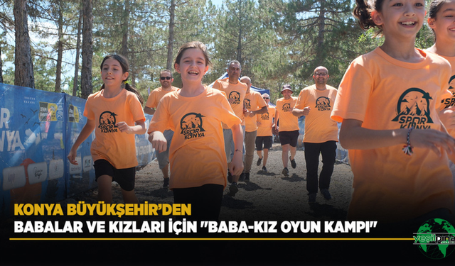 Konya Büyükşehir’den Babalar ve Kızları İçin "Baba-Kız Oyun Kampı"