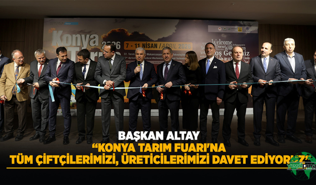 Başkan Altay: "Konya Tarım Fuarı'na Tüm Çiftçilerimizi, Üreticilerimizi Davet Ediyoruz"