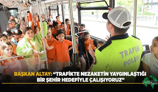 BAŞKAN ALTAY: “Trafikte Nezaketin Yaygınlaştığı Bir Şehir Hedefiyle Çalışıyoruz”