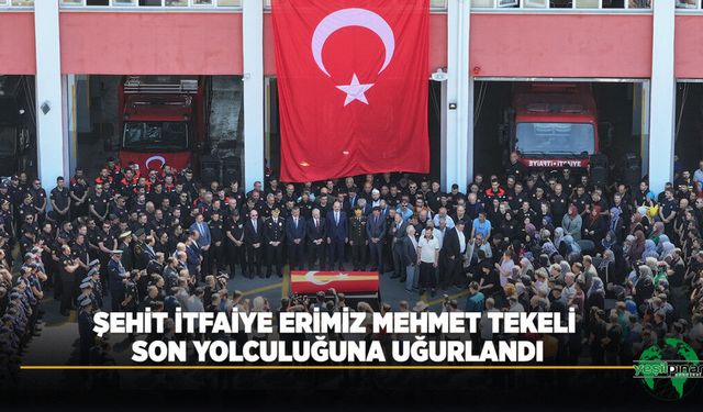 Şehit İtfaiye Erimiz Mehmet Tekeli Son Yolculuğuna Uğurlandı