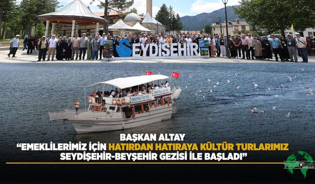 BAŞKAN ALTAY: “Emeklilerimiz İçin Hatırdan Hatıraya Kültür Turlarımız Seydişehir-Beyşehir Gezisi İle Başladı”
