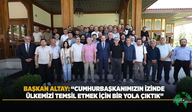 BAŞKAN ALTAY: “Cumhurbaşkanımızın İzinde Ülkemizi Temsil Etmek İçin Bir Yola Çıktık”