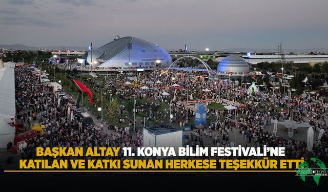 Başkan Altay 11. Konya Bilim Festivali’ne Katılan ve Katkı Sunan Herkese Teşekkür Etti