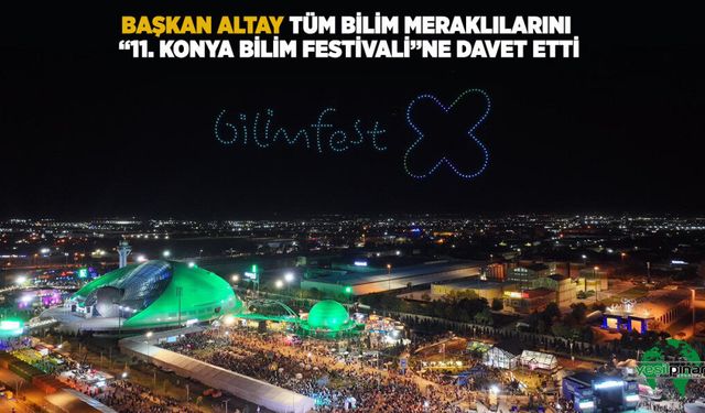 Başkan Altay, Tüm Bilim Meraklılarını “11. Konya Bilim Festivali”ne Davet Etti