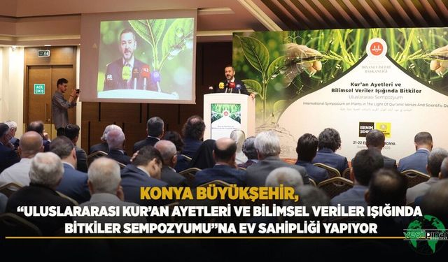 Konya Büyükşehir, “Uluslararası Kur’an Ayetleri ve Bilimsel Veriler Işığında Bitkiler Sempozyumu”na Ev Sahipliği Yapıyor