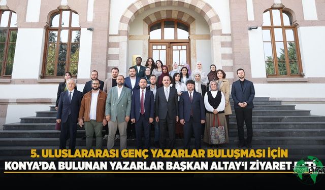 5. Uluslararası Genç Yazarlar Buluşması İçin Konya’da Bulunan Yazarlar Başkan Altay‘I Ziyaret Etti