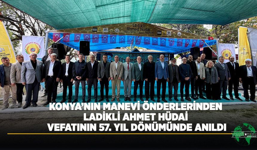 Konya’nın Manevi Önderlerinden Ladikli Ahmet Hüdai Vefatının 57. Yıl Dönümünde Anıldı  Konya Büyükşehir Belediyesi, Sara