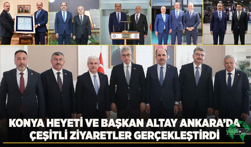 Konya Heyeti ve Başkan Altay Ankara’da Çeşitli Ziyaretler Gerçekleştirdi