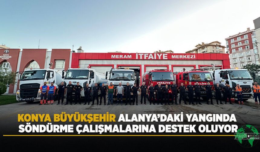 Konya Büyükşehir Alanya’daki Yangında Söndürme Çalışmalarına Destek Oluyor