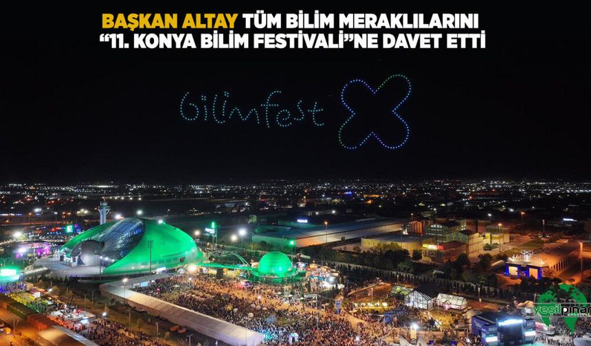 Başkan Altay, Tüm Bilim Meraklılarını “11. Konya Bilim Festivali”ne Davet Etti
